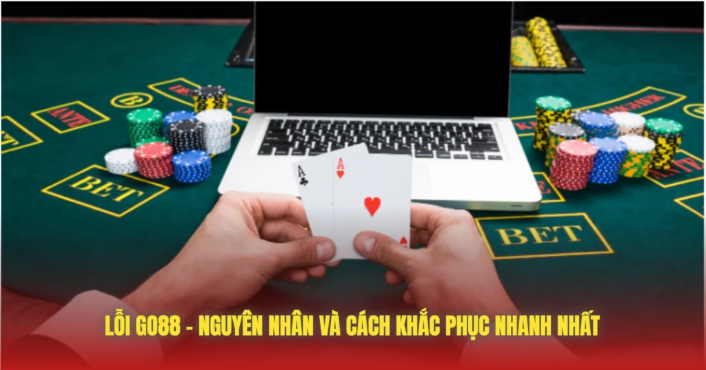 Lỗi GO88 – Nguyên Nhân Và Cách Khắc Phục Nhanh Nhất 1 loi go88 nguyen nhan va cach khac phuc nhanh nhat